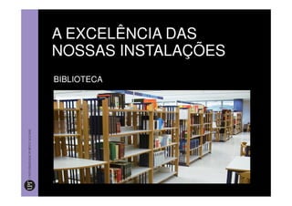 A EXCELÊNCIA DAS
NOSSAS INSTALAÇÕES
BIBLIOTECA
 