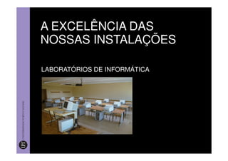 A EXCELÊNCIA DAS
NOSSAS INSTALAÇÕES

LABORATÓRIOS DE INFORMÁTICA
 
