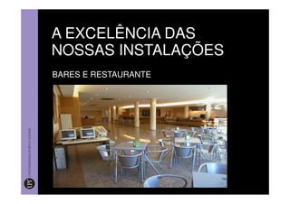 A EXCELÊNCIA DAS
NOSSAS INSTALAÇÕES
BARES E RESTAURANTE
 