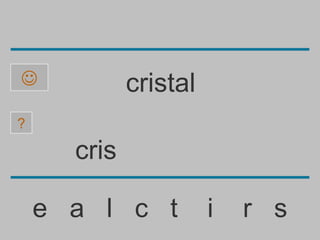             cristal
?

      cris

    e a l c t          i   r s
 