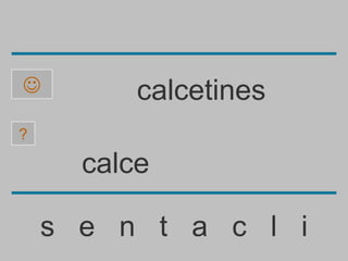          calcetines
?

      calce

    s e n t a c l i
 