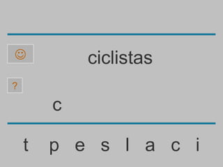            ciclistas
?

        c

    t   p e s l a c i
 