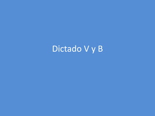 Dictado V y B

 