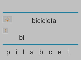         bicicleta
?

    bi

p i l a b c e t
 