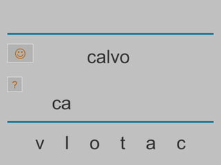             calvo
?

        ca

    v    l   o   t   a   c
 
