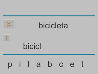         bicicleta
?

    bicicl

p i l a b c e t
 