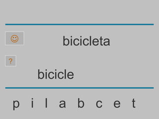        bicicleta
?

    bicicle

p i l a b c e t
 