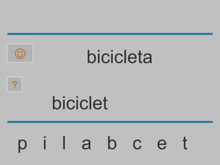        bicicleta
?

    biciclet

p i l a b c e t
 