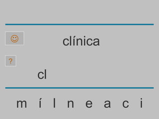           clínica
?

      cl

    m í l n e a c i
 