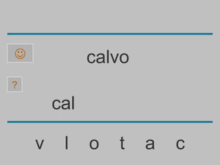              calvo
?

        cal

    v    l    o   t   a   c
 