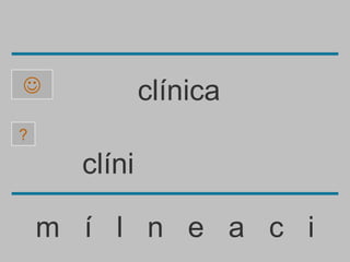              clínica
?

      clíni

    m í l n e a c i
 