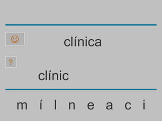           clínica
?

      clínic

    m í l n e a c i
 
