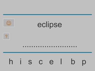            eclipse
?

      .........................

    h i s c e l             b p
 