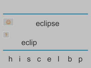          eclipse
?

      eclip

    h i s c e l     b p
 