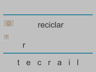         reciclar
?

     r

    t e c r a i l
 