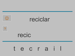         reciclar
?

     recic

    t e c r a i l
 
