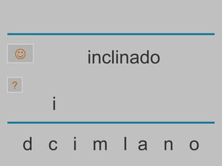          inclinado
?

      i

    d c i m l a n o
 
