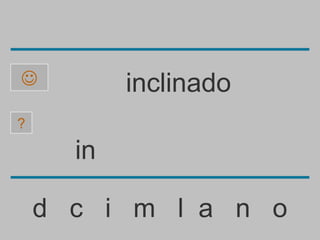           inclinado
?

      in

    d c i m l a n o
 