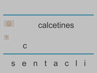          calcetines
?

      c

    s e n t a c l i
 