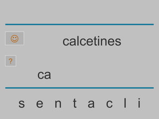          calcetines
?

      ca

    s e n t a c l i
 