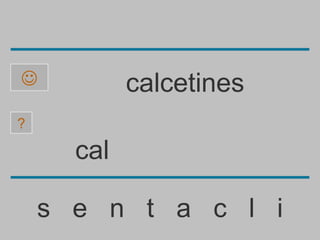            calcetines
?

      cal

    s e n t a c l i
 
