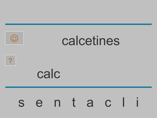             calcetines
?

      calc

    s e n t a c l i
 