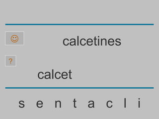          calcetines
?

      calcet

    s e n t a c l i
 