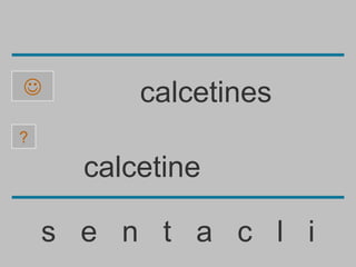          calcetines
?

      calcetine

    s e n t a c l i
 
