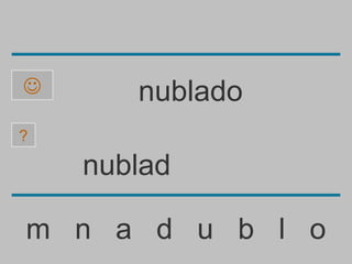       nublado
?

    nublad

m n a d u b l o
 