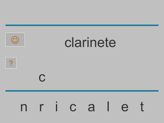          clarinete
?

      c

    n r i c a l e t
 