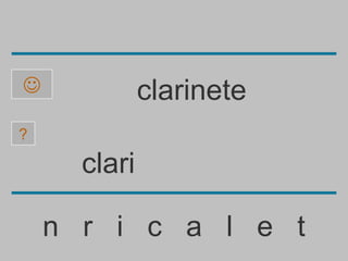              clarinete
?

      clari

    n r i c a l e t
 