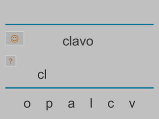             clavo
?

        cl

    o    p   a   l   c   v
 