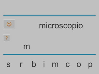             microscopio
?

        m

s   r       b i m c o p
 