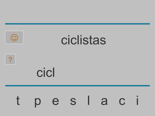               ciclistas
?

        cicl

    t   p e s l a c i
 