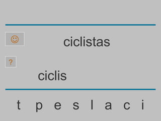             ciclistas
?

        ciclis

    t   p e s l a c i
 
