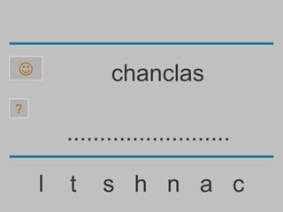              chanclas
?

        .........................

    l   t    s h n a c
 