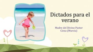 Dictados para el
verano
Madre del Divino Pastor
Cieza (Murcia)
 