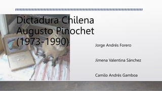 Dictadura Chilena
Augusto Pinochet
(1973-1990) Jorge Andrés Forero
Jimena Valentina Sánchez
Camilo Andrés Gamboa
 