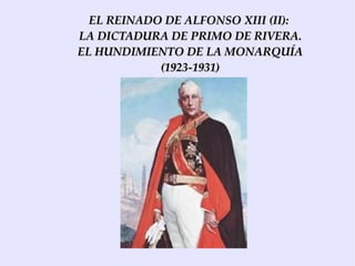 EL REINADO DE ALFONSO XIII (II):  LA DICTADURA DE PRIMO DE RIVERA. EL HUNDIMIENTO DE LA MONARQUÍA (1923-1931) 