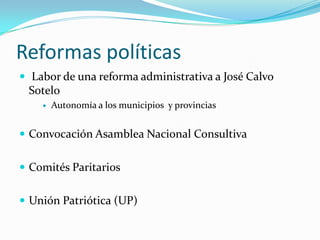 Reformas políticas Labor de una reforma administrativa a José Calvo   SoteloAutonomía a los municipios  y provinciasConvocación Asamblea Nacional ConsultivaComités ParitariosUnión Patriótica (UP) 