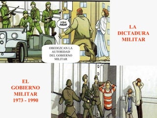 LA  DICTADURA MILITAR EL GOBIERNO MILITAR 1973 - 1990 OBEDEZCAN LA AUTORIDAD DEL GOBIERNO MILITAR 