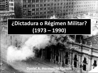¿Dictadura o Régimen Militar?
(1973 – 1990)

Daniel A. Hermosilla Alarcón

 