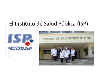 El Instituto de Salud Pública (ISP)
 