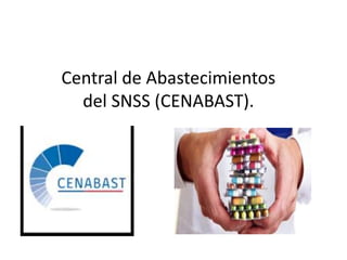 Central de Abastecimientos
del SNSS (CENABAST).
 