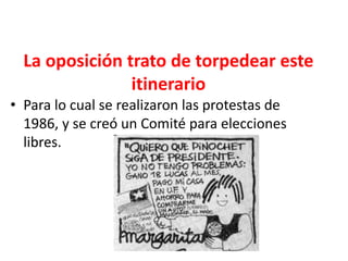 La oposición trato de torpedear este
itinerario
• Para lo cual se realizaron las protestas de
1986, y se creó un Comité para elecciones
libres.
 