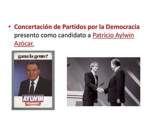 • Concertación de Partidos por la Democracia
presento como candidato a Patricio Aylwin
Azócar.
 