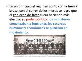 • En un principio el régimen conto con la fuerza
bruta, con el correr de los meses se logro que
el gobierno de facto fuera haciendo más
efectivo su poder político: los ministerios
comenzaban a funcionar, los recursos
humanos y económicos se pusieron en
movimiento.
 