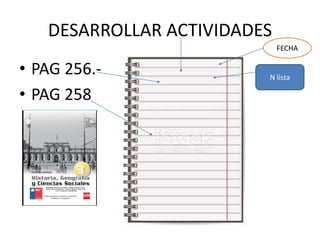 DESARROLLAR ACTIVIDADES
• PAG 256.-
• PAG 258
N lista
FECHA
 