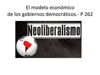 El modelo económico
de los gobiernos democráticos.- P 262
 