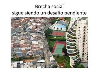 Brecha social
sigue siendo un desafío pendiente
 
